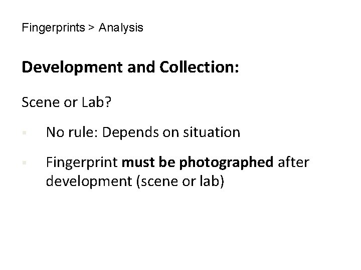 Fingerprints > Analysis Development and Collection: Scene or Lab? § No rule: Depends on