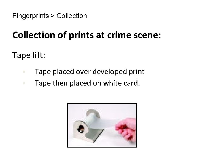 Fingerprints > Collection of prints at crime scene: Tape lift: § § Tape placed