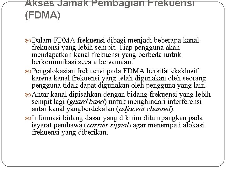 Akses Jamak Pembagian Frekuensi (FDMA) Dalam FDMA frekuensi dibagi menjadi beberapa kanal frekuensi yang Akses Jamak Pembagian Frekuensi (FDMA) Dalam FDMA frekuensi dibagi menjadi beberapa kanal frekuensi yang