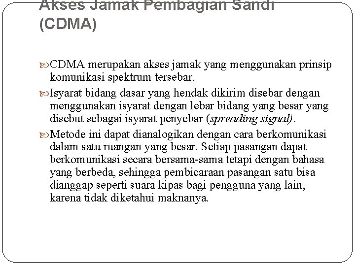 Akses Jamak Pembagian Sandi (CDMA) CDMA merupakan akses jamak yang menggunakan prinsip komunikasi spektrum Akses Jamak Pembagian Sandi (CDMA) CDMA merupakan akses jamak yang menggunakan prinsip komunikasi spektrum