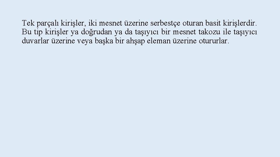 Tek parçalı kirişler, iki mesnet üzerine serbestçe oturan basit kirişlerdir. Bu tip kirişler ya