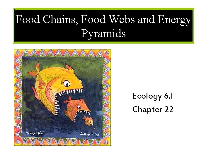 Food Chains, Food Webs and Energy Pyramids Ecology 6. f Chapter 22 