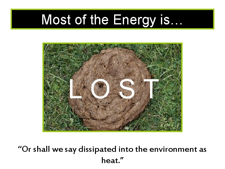 Most of the Energy is… LOST “Or shall we say dissipated into the environment