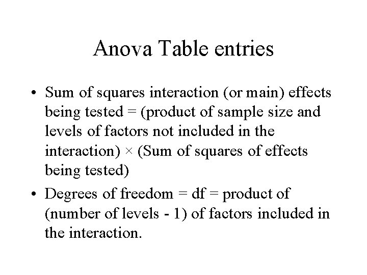 Anova Table entries • Sum of squares interaction (or main) effects being tested =