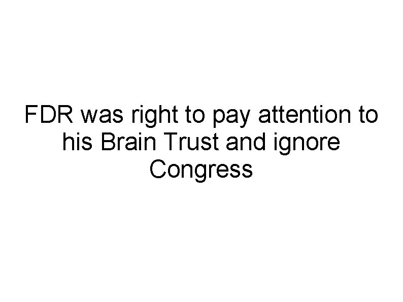 FDR was right to pay attention to his Brain Trust and ignore Congress 