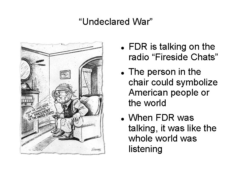 “Undeclared War” FDR is talking on the radio “Fireside Chats” The person in the