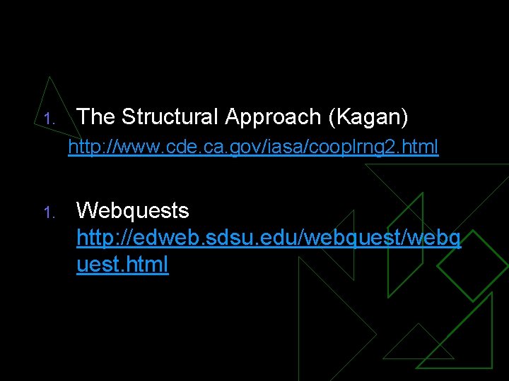 1. The Structural Approach (Kagan) http: //www. cde. ca. gov/iasa/cooplrng 2. html 1. Webquests