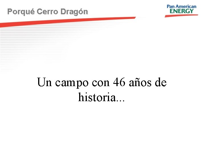 Porqué Cerro Dragón Un campo con 46 años de historia. . . 