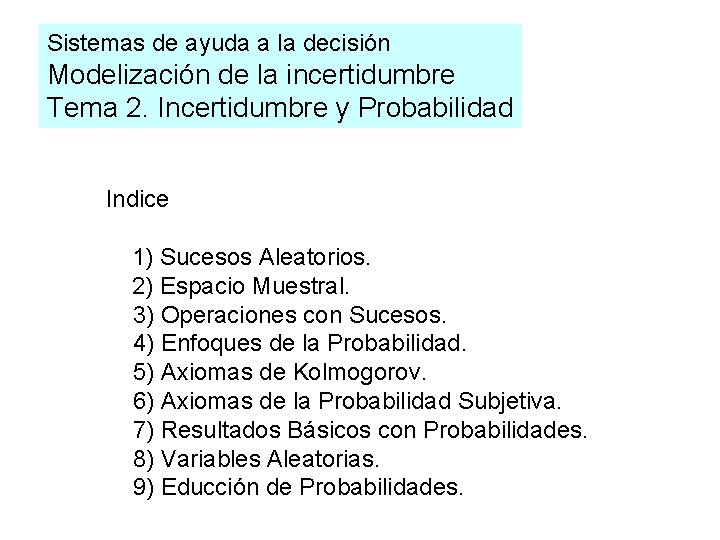 Sistemas de ayuda a la decisión Modelización de la incertidumbre Tema 2. Incertidumbre y