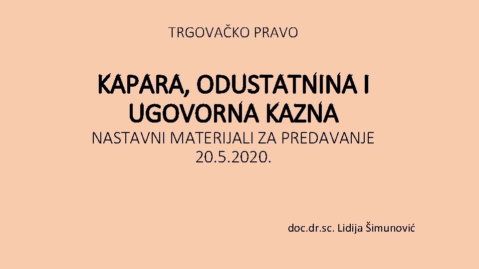 TRGOVAČKO PRAVO KAPARA, ODUSTATNINA I UGOVORNA KAZNA NASTAVNI MATERIJALI ZA PREDAVANJE 20. 5. 2020.