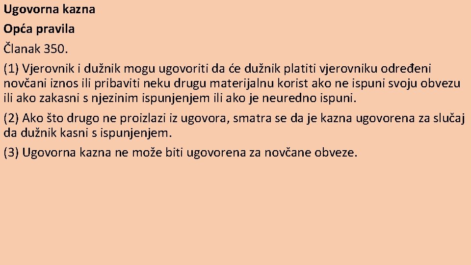 Ugovorna kazna Opća pravila Članak 350. (1) Vjerovnik i dužnik mogu ugovoriti da će