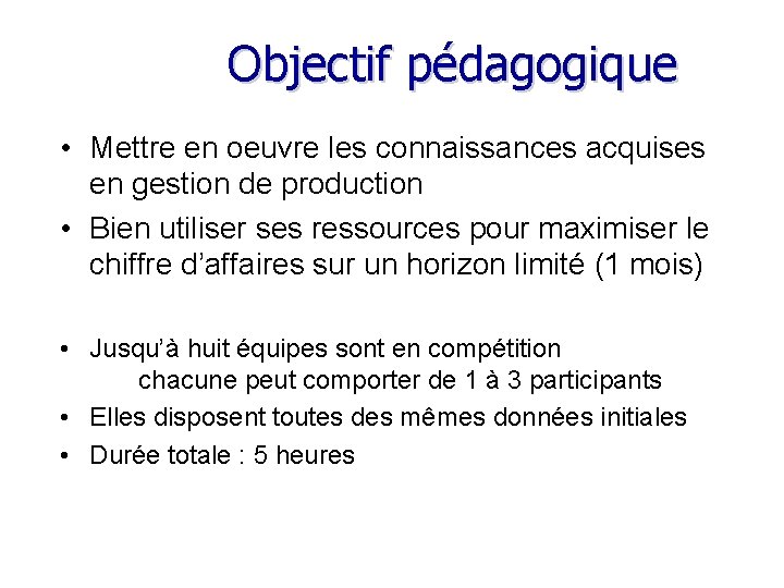 Objectif pédagogique • Mettre en oeuvre les connaissances acquises en gestion de production •