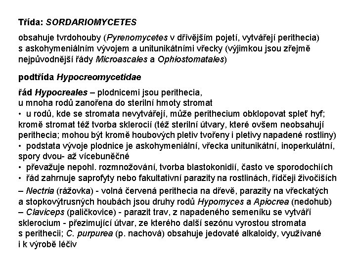 Třída: SORDARIOMYCETES obsahuje tvrdohouby (Pyrenomycetes v dřívějším pojetí, vytvářejí perithecia) s askohymeniálním vývojem a