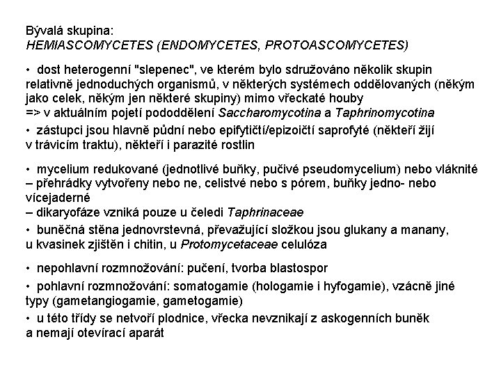 Bývalá skupina: HEMIASCOMYCETES (ENDOMYCETES, PROTOASCOMYCETES) • dost heterogenní "slepenec", ve kterém bylo sdružováno několik