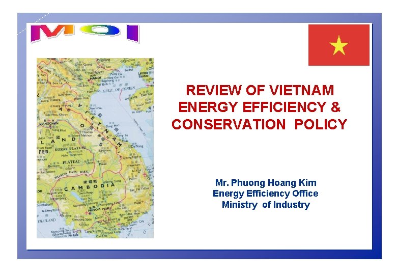 REVIEW OF VIETNAM ENERGY EFFICIENCY & CONSERVATION POLICY Mr. Phuong Hoang Kim Energy Efficiency