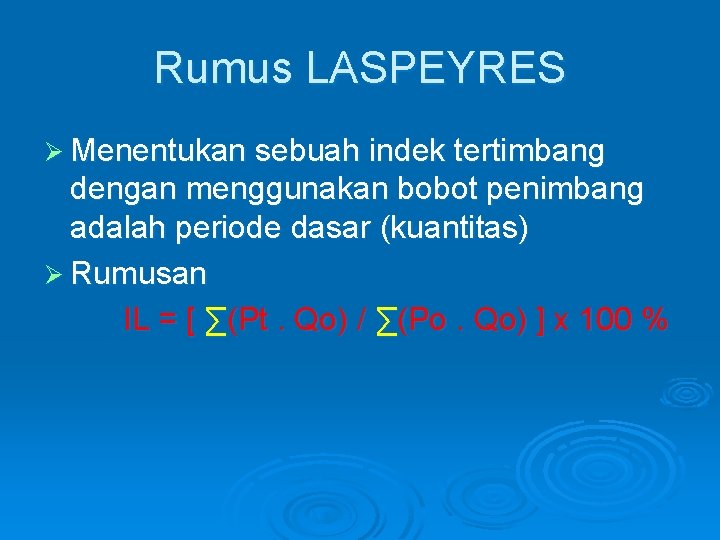 Rumus LASPEYRES Ø Menentukan sebuah indek tertimbang dengan menggunakan bobot penimbang adalah periode dasar