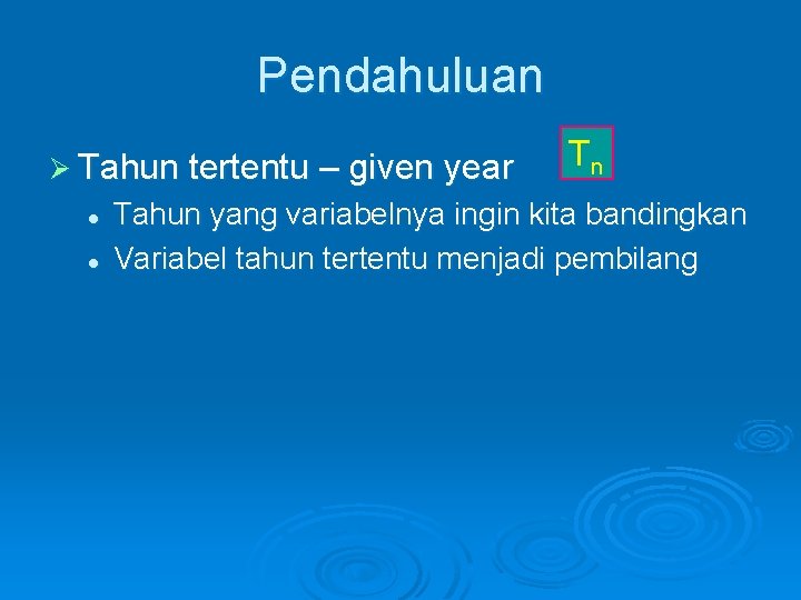 Pendahuluan Ø Tahun tertentu – given year l l Tn Tahun yang variabelnya ingin