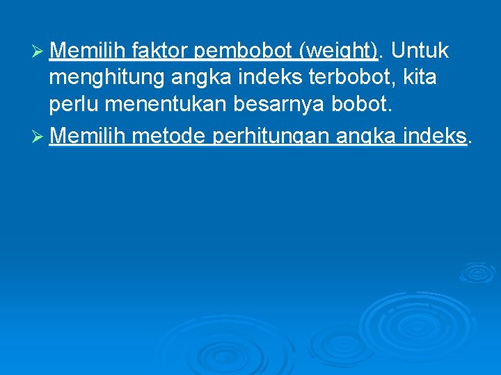 Ø Memilih faktor pembobot (weight). Untuk menghitung angka indeks terbobot, kita perlu menentukan besarnya