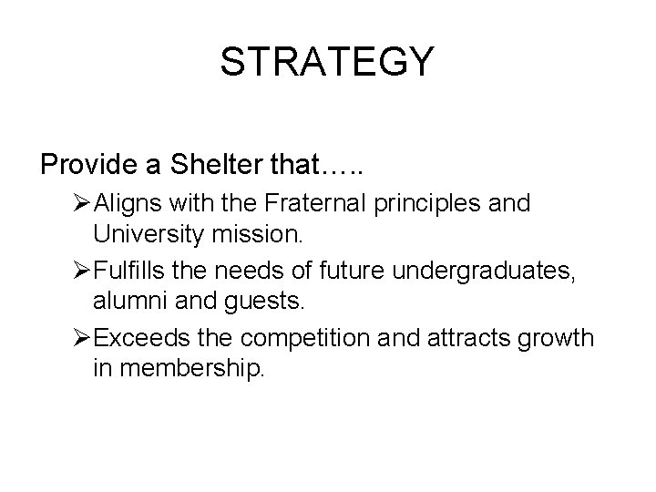 STRATEGY Provide a Shelter that…. . ØAligns with the Fraternal principles and University mission.