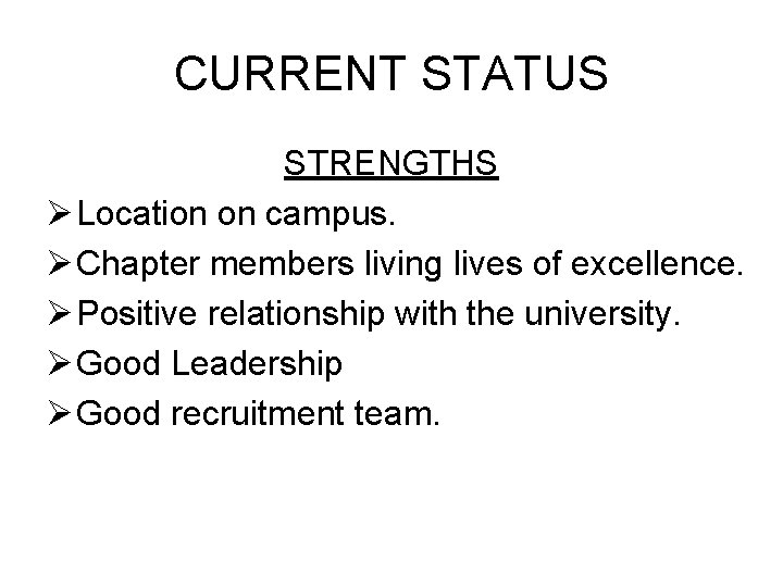CURRENT STATUS STRENGTHS Ø Location on campus. Ø Chapter members living lives of excellence.