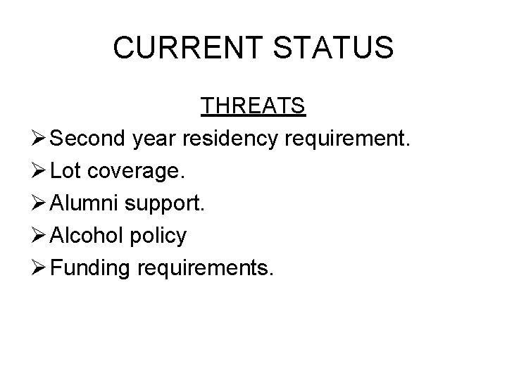 CURRENT STATUS THREATS Ø Second year residency requirement. Ø Lot coverage. Ø Alumni support.