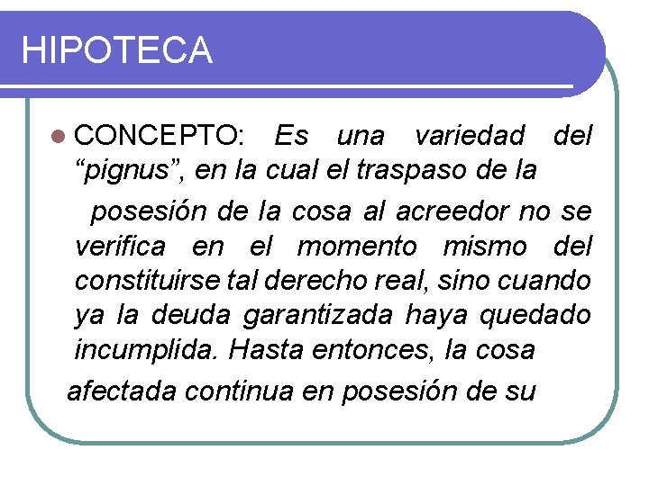 HIPOTECA l CONCEPTO: Es una variedad del “pignus”, en la cual el traspaso de