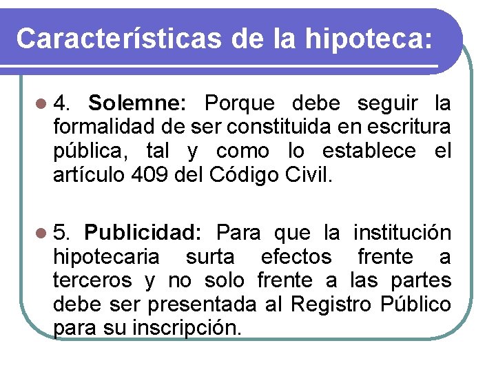 Características de la hipoteca: l 4. Solemne: Porque debe seguir la formalidad de ser