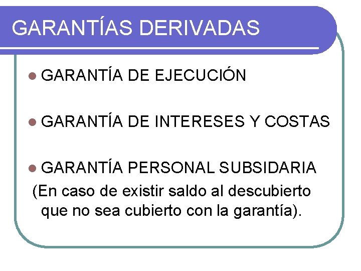 GARANTÍAS DERIVADAS l GARANTÍA DE EJECUCIÓN l GARANTÍA DE INTERESES Y COSTAS l GARANTÍA