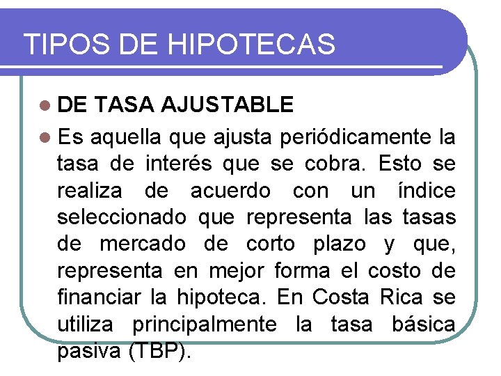 TIPOS DE HIPOTECAS l DE TASA AJUSTABLE l Es aquella que ajusta periódicamente la TIPOS DE HIPOTECAS l DE TASA AJUSTABLE l Es aquella que ajusta periódicamente la