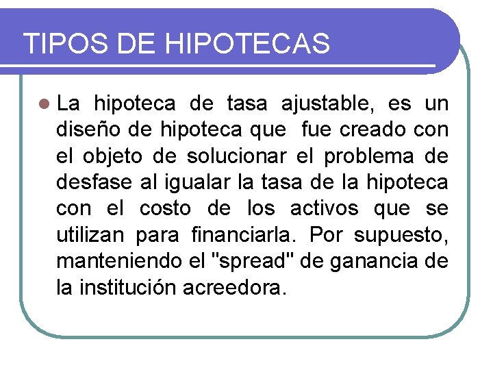 TIPOS DE HIPOTECAS l La hipoteca de tasa ajustable, es un diseño de hipoteca