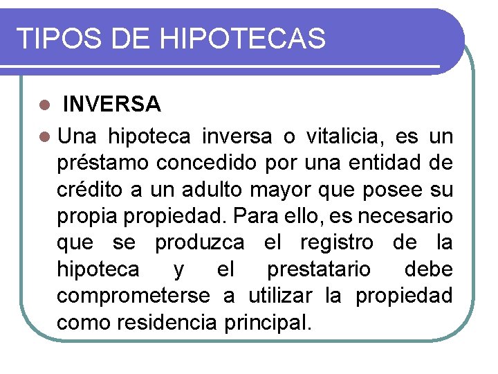 TIPOS DE HIPOTECAS INVERSA l Una hipoteca inversa o vitalicia, es un préstamo concedido