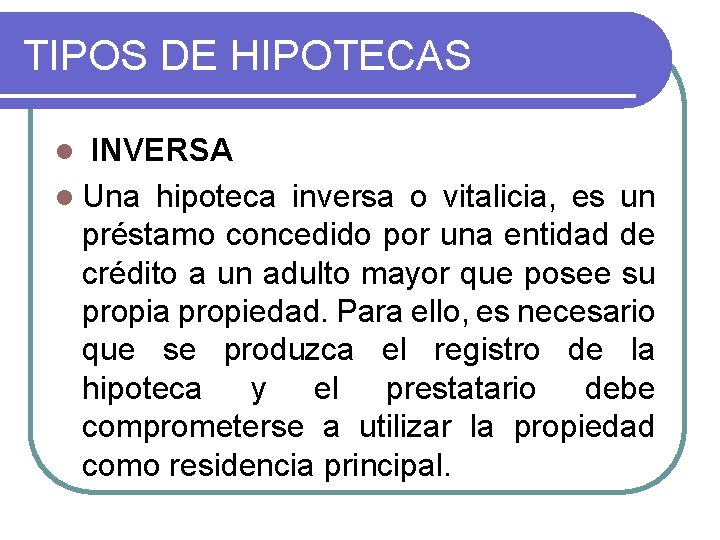 TIPOS DE HIPOTECAS INVERSA l Una hipoteca inversa o vitalicia, es un préstamo concedido TIPOS DE HIPOTECAS INVERSA l Una hipoteca inversa o vitalicia, es un préstamo concedido