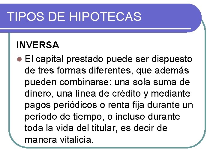 TIPOS DE HIPOTECAS INVERSA l El capital prestado puede ser dispuesto de tres formas