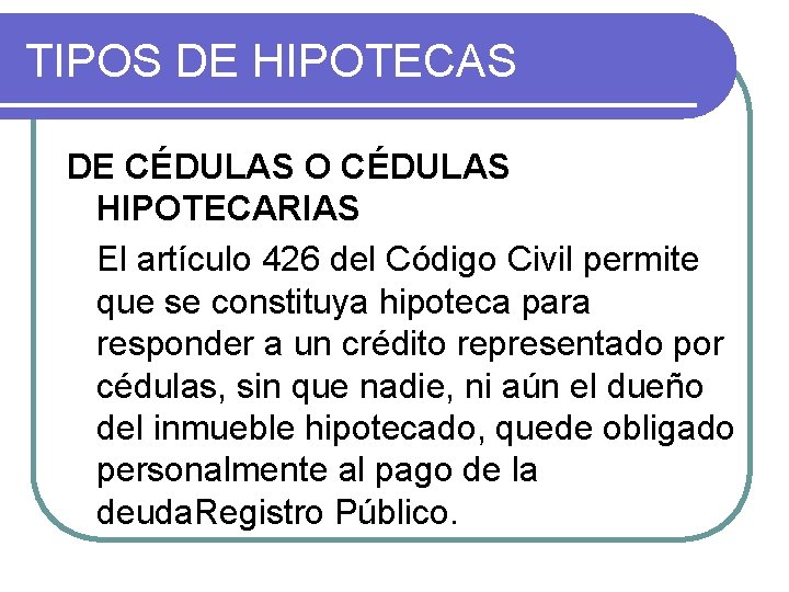 TIPOS DE HIPOTECAS DE CÉDULAS O CÉDULAS HIPOTECARIAS El artículo 426 del Código Civil