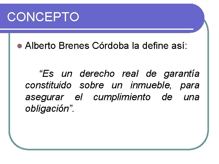 CONCEPTO l Alberto Brenes Córdoba la define así: “Es un derecho real de garantía