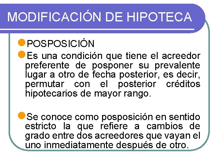 MODIFICACIÓN DE HIPOTECA l. POSPOSICIÓN l. Es una condición que tiene el acreedor preferente