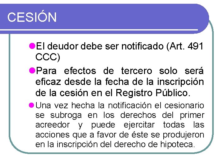 CESIÓN l. El deudor debe ser notificado (Art. 491 CCC) l. Para efectos de CESIÓN l. El deudor debe ser notificado (Art. 491 CCC) l. Para efectos de