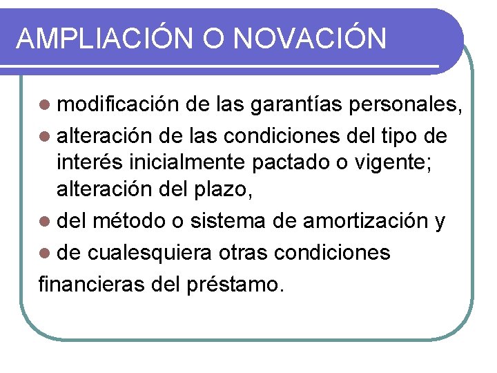 AMPLIACIÓN O NOVACIÓN l modificación de las garantías personales, l alteración de las condiciones