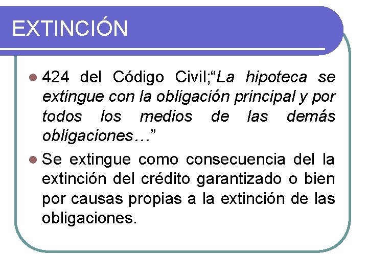 EXTINCIÓN l 424 del Código Civil; “La hipoteca se extingue con la obligación principal