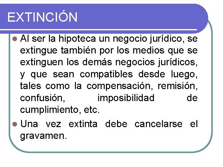 EXTINCIÓN l Al ser la hipoteca un negocio jurídico, se extingue también por los