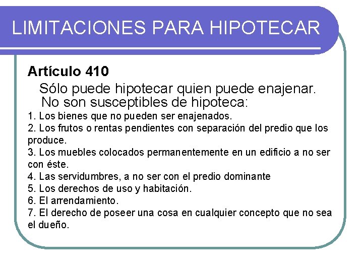 LIMITACIONES PARA HIPOTECAR Artículo 410 Sólo puede hipotecar quien puede enajenar. No son susceptibles