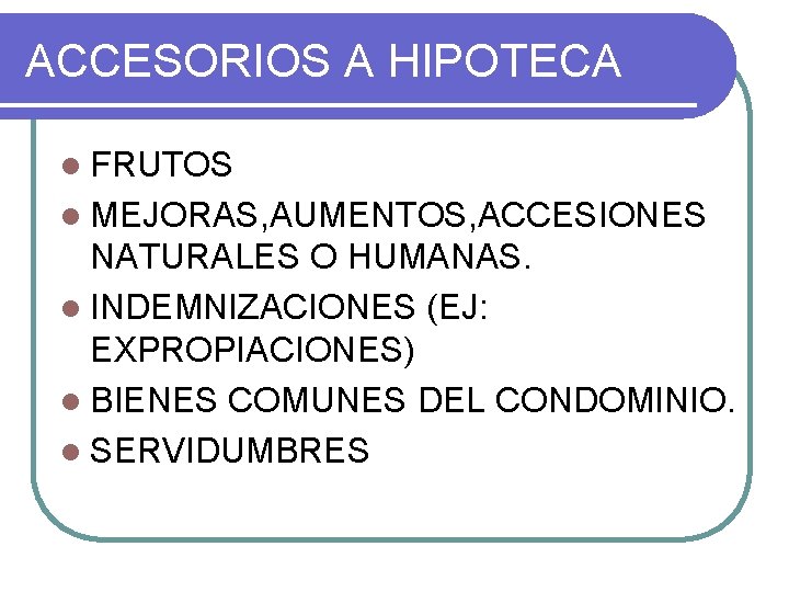 ACCESORIOS A HIPOTECA l FRUTOS l MEJORAS, AUMENTOS, ACCESIONES NATURALES O HUMANAS. l INDEMNIZACIONES