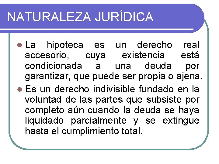 NATURALEZA JURÍDICA l La hipoteca es un derecho real accesorio, cuya existencia está condicionada NATURALEZA JURÍDICA l La hipoteca es un derecho real accesorio, cuya existencia está condicionada