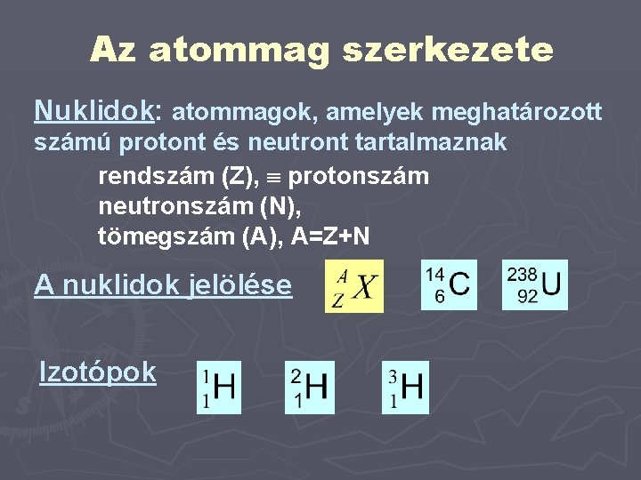 Az atommag szerkezete Nuklidok: atommagok, amelyek meghatározott számú protont és neutront tartalmaznak rendszám (Z),