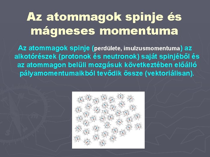 Az atommagok spinje és mágneses momentuma Az atommagok spinje (perdülete, imulzusmomentuma) az alkotórészek (protonok