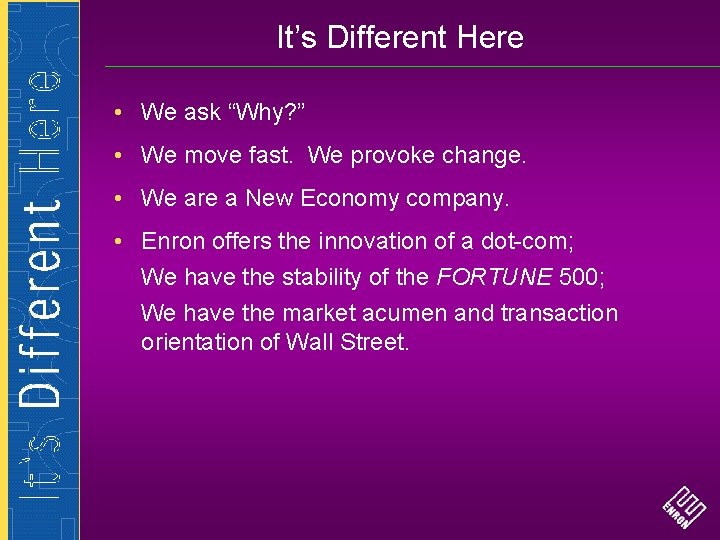 It’s Different Here • We ask “Why? ” • We move fast. We provoke