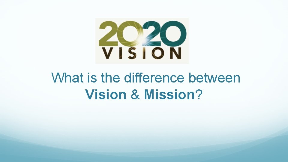  What is the difference between Vision & Mission? 