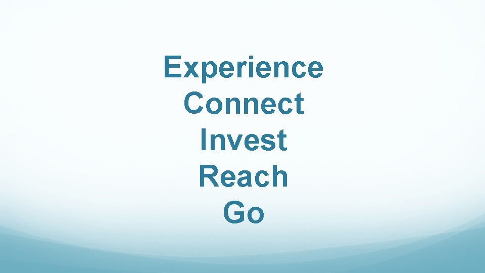 Experience Connect Invest Reach Go 