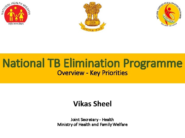 National TB Elimination Programme Overview - Key Priorities Vikas Sheel Joint Secretary - Health
