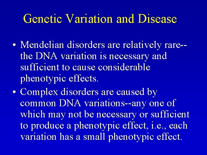 Genetic Variation and Disease • Mendelian disorders are relatively rare-the DNA variation is necessary